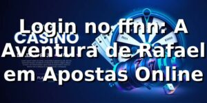 Login no ffnn: A Aventura de Rafael em Apostas Online 🎰