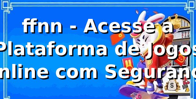 ffnn - Acesse a Plataforma de Jogos Online com Segurança